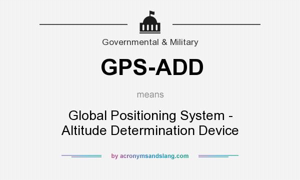 What does GPS-ADD mean? It stands for Global Positioning System - Altitude Determination Device