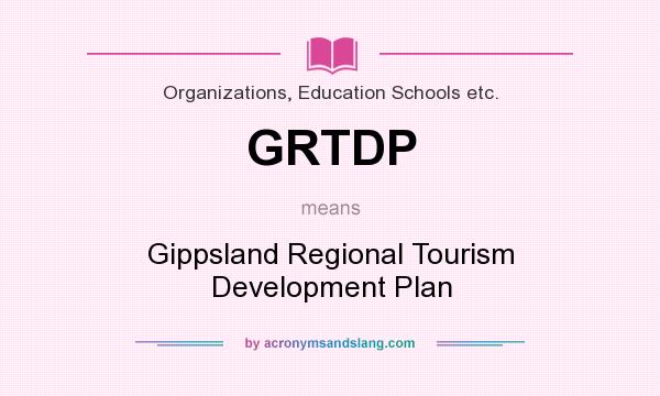 What does GRTDP mean? It stands for Gippsland Regional Tourism Development Plan