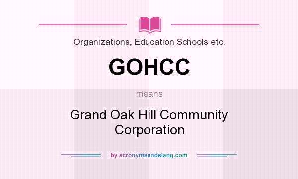 What does GOHCC mean? It stands for Grand Oak Hill Community Corporation