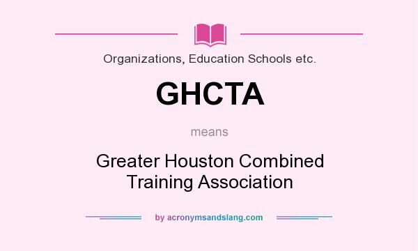 What does GHCTA mean? It stands for Greater Houston Combined Training Association