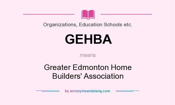 What does GEHBA mean? It stands for Greater Edmonton Home Builders` Association