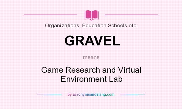 What does GRAVEL mean? It stands for Game Research and Virtual Environment Lab