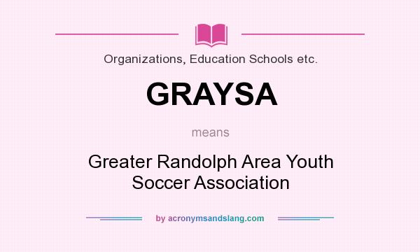 What does GRAYSA mean? It stands for Greater Randolph Area Youth Soccer Association