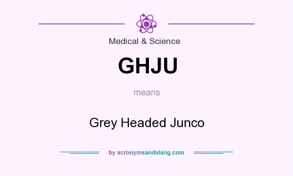 What does GHJU mean? It stands for Grey Headed Junco