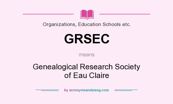 What does GRSEC mean? It stands for Genealogical Research Society of Eau Claire