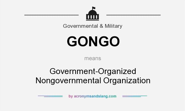 What does GONGO mean? It stands for Government-Organized Nongovernmental Organization