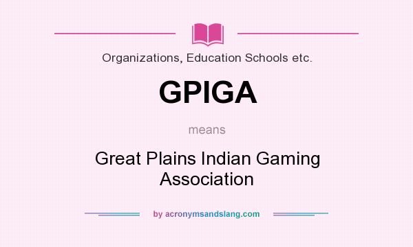 What does GPIGA mean? It stands for Great Plains Indian Gaming Association