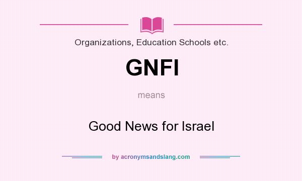 What does GNFI mean? It stands for Good News for Israel