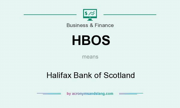 What does HBOS mean? It stands for Halifax Bank of Scotland