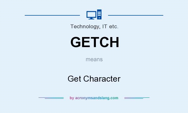 What does GETCH mean? It stands for Get Character