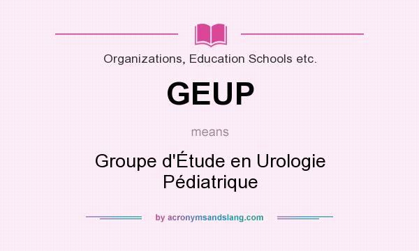 What does GEUP mean? It stands for Groupe d`Étude en Urologie Pédiatrique