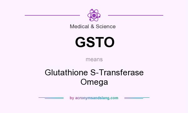 What does GSTO mean? It stands for Glutathione S-Transferase Omega