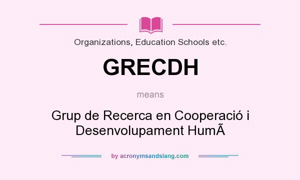 What does GRECDH mean? It stands for Grup de Recerca en Cooperació i Desenvolupament Hum