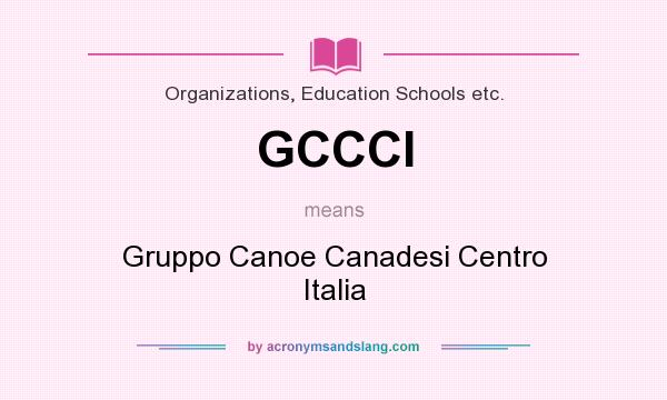 What does GCCCI mean? It stands for Gruppo Canoe Canadesi Centro Italia