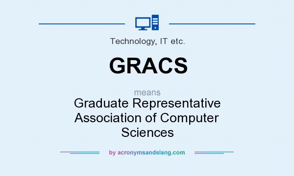 What does GRACS mean? It stands for Graduate Representative Association of Computer Sciences