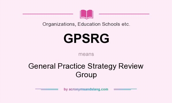 What does GPSRG mean? It stands for General Practice Strategy Review Group