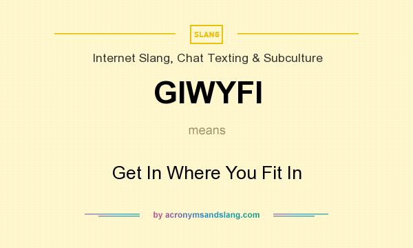 What does GIWYFI mean? It stands for Get In Where You Fit In