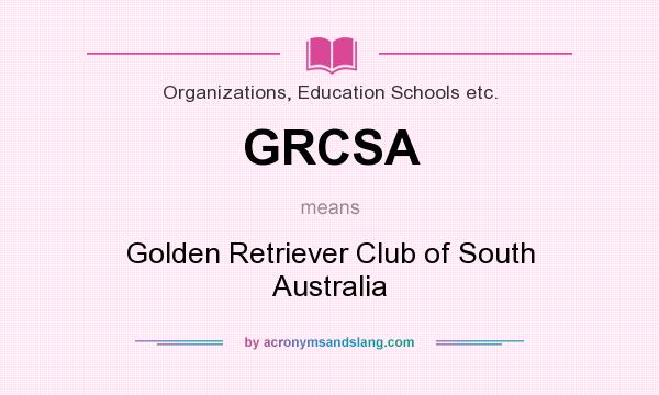 What does GRCSA mean? It stands for Golden Retriever Club of South Australia
