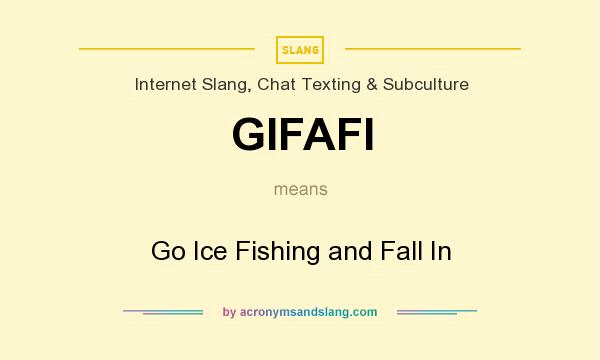 What does GIFAFI mean? It stands for Go Ice Fishing and Fall In