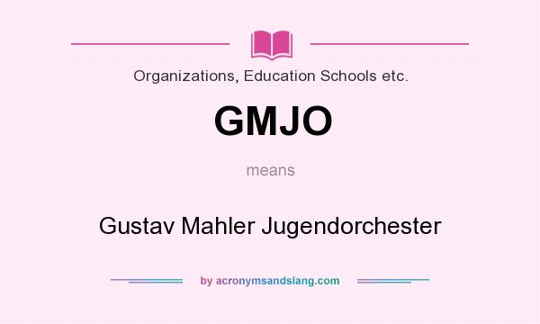 What does GMJO mean? It stands for Gustav Mahler Jugendorchester