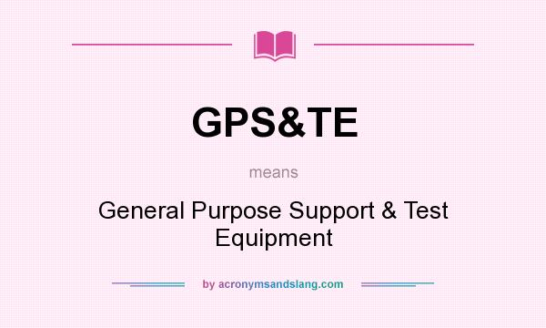 What does GPS&TE mean? It stands for General Purpose Support & Test Equipment