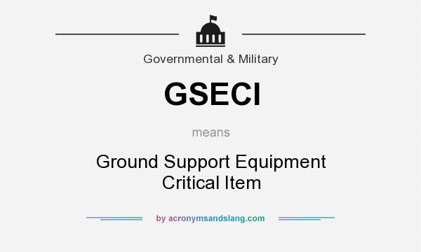 What does GSECI mean? It stands for Ground Support Equipment Critical Item