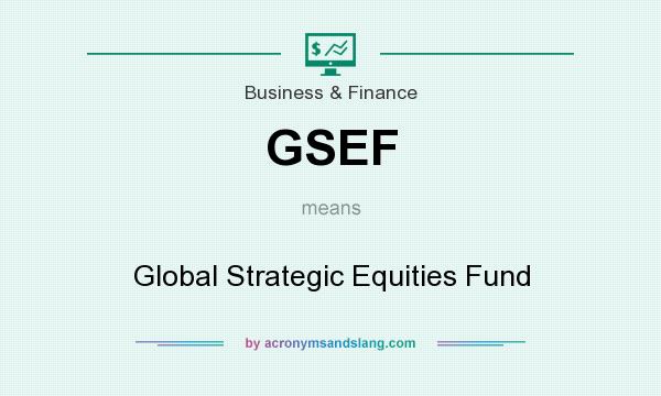 What does GSEF mean? It stands for Global Strategic Equities Fund