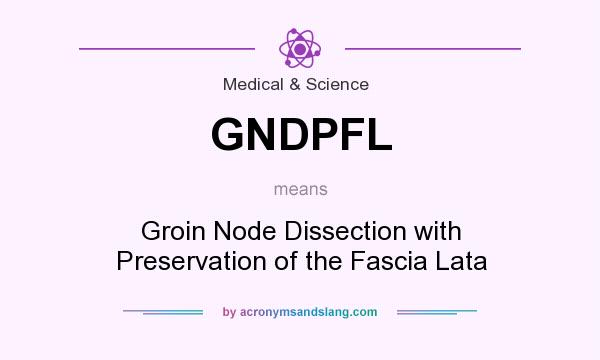 What does GNDPFL mean? It stands for Groin Node Dissection with Preservation of the Fascia Lata