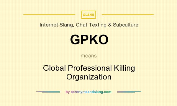 What does GPKO mean? It stands for Global Professional Killing Organization