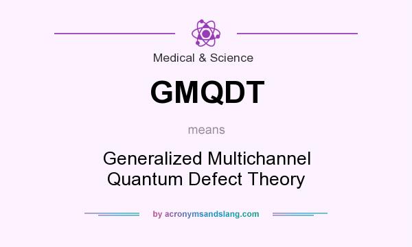 What does GMQDT mean? It stands for Generalized Multichannel Quantum Defect Theory