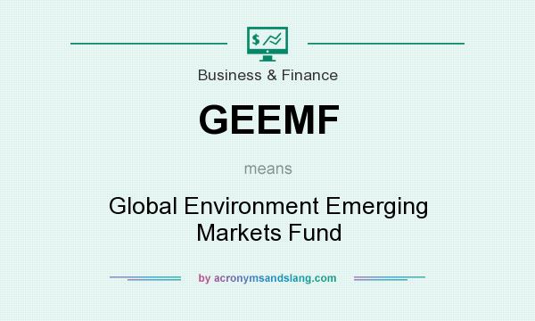 What does GEEMF mean? It stands for Global Environment Emerging Markets Fund