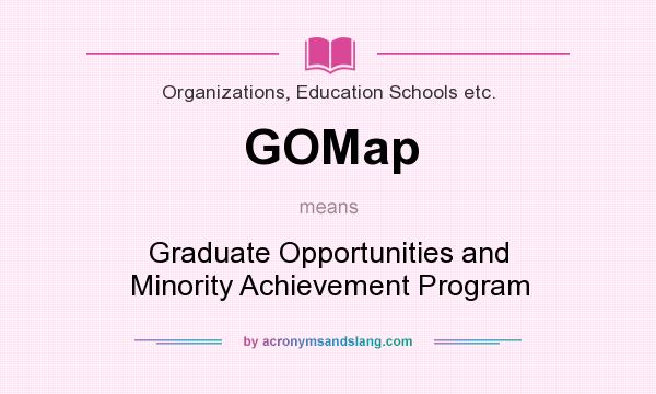 What does GOMap mean? It stands for Graduate Opportunities and Minority Achievement Program