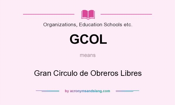 What does GCOL mean? It stands for Gran Circulo de Obreros Libres