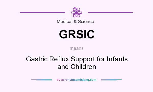 What does GRSIC mean? It stands for Gastric Reflux Support for Infants and Children