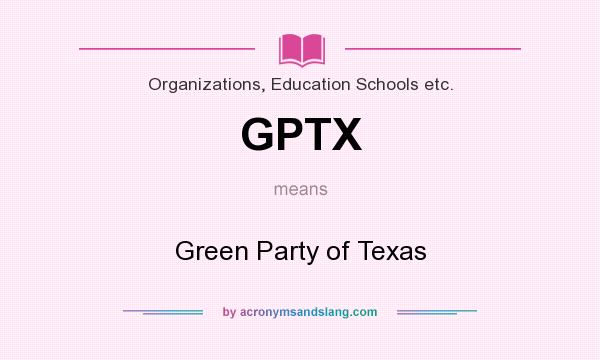 What does GPTX mean? It stands for Green Party of Texas