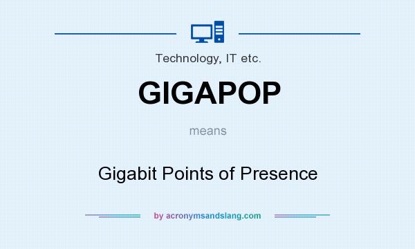 What does GIGAPOP mean? It stands for Gigabit Points of Presence
