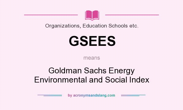 What does GSEES mean? It stands for Goldman Sachs Energy Environmental and Social Index