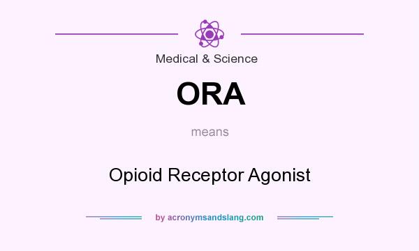What does ORA mean? It stands for Opioid Receptor Agonist