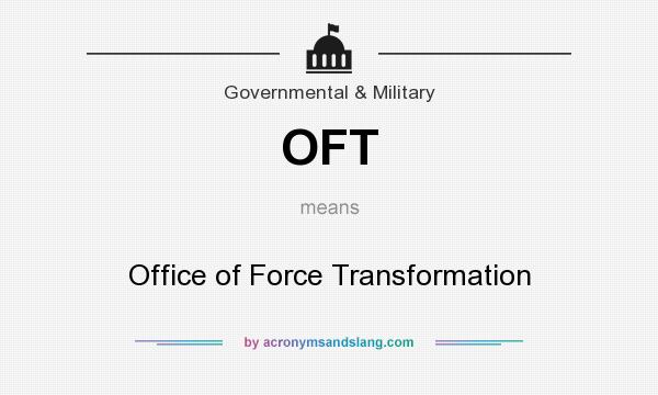 What does OFT mean? It stands for Office of Force Transformation