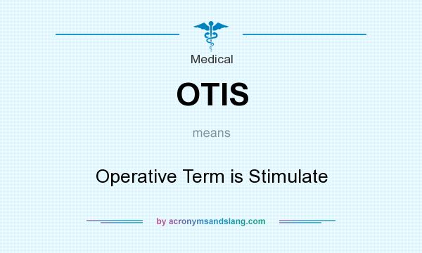 What does OTIS mean? It stands for Operative Term is Stimulate