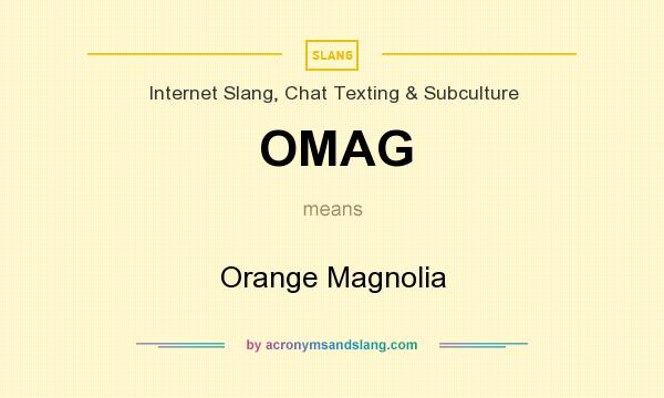 What does OMAG mean? It stands for Orange Magnolia