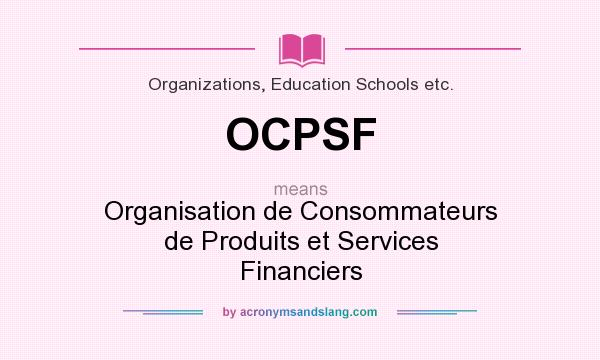 What does OCPSF mean? It stands for Organisation de Consommateurs de Produits et Services Financiers