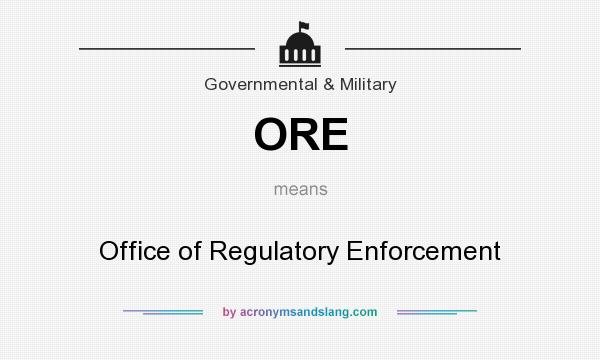 What does ORE mean? It stands for Office of Regulatory Enforcement
