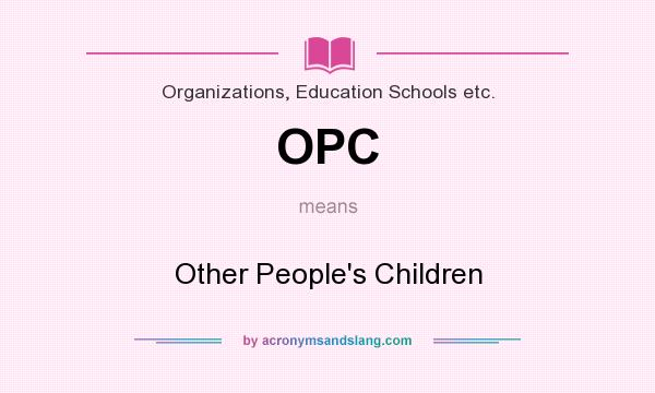 What does OPC mean? It stands for Other People`s Children