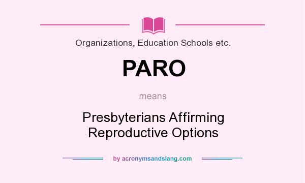 What does PARO mean? It stands for Presbyterians Affirming Reproductive Options