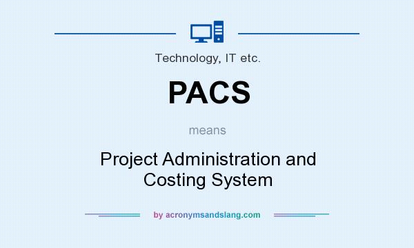 What does PACS mean? It stands for Project Administration and Costing System