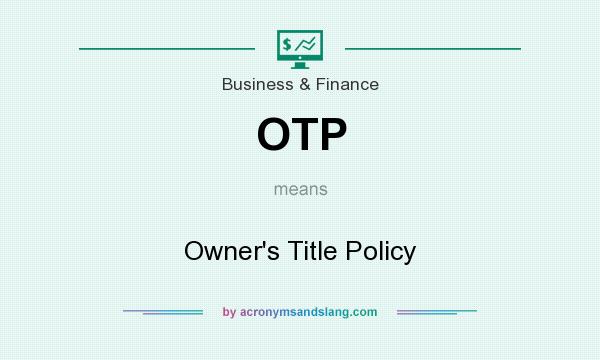 What does OTP mean? It stands for Owner`s Title Policy