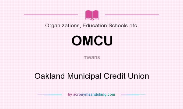 What does OMCU mean? It stands for Oakland Municipal Credit Union