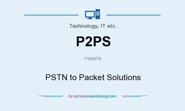 What does P2PS mean? It stands for PSTN to Packet Solutions
