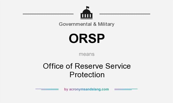 What does ORSP mean? It stands for Office of Reserve Service Protection